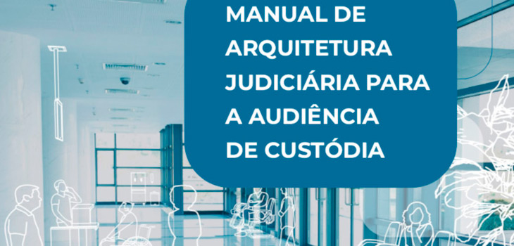 CNJ lança manual de projetos arquitetônicos para ambientes de audiência de custódia